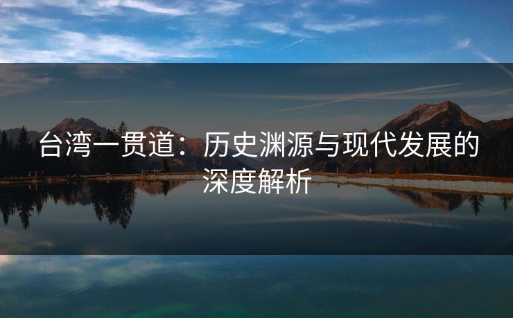 台湾一贯道:历史渊源与现代发展的深度解析 第1张 台湾一贯道:历史渊源与现代发展的深度解析 第1张